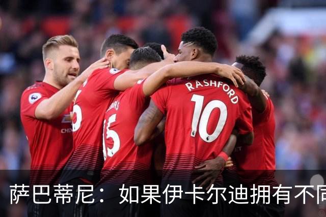 萨巴蒂尼：如果伊卡尔迪拥有不同的心态，他会非常适合尤文